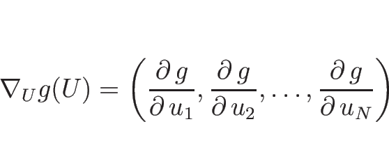 \begin{displaymath}
\nabla_U g(U) = \left(\frac{\partial\, g}{\partial\, u_1},\f...
...rtial\, u_2},\ldots,\frac{\partial\, g}{\partial\, u_N}\right)
\end{displaymath}