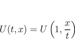 \begin{displaymath}
U(t,x)=U\left(1,\frac{x}{t}\right)
\end{displaymath}