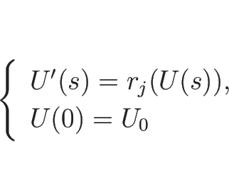 \begin{displaymath}
\left\{\begin{array}{l}
U'(s)=r_j(U(s)),\\
U(0)=U_0
\end{array}\right.\end{displaymath}