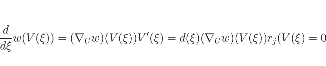 \begin{displaymath}
\frac{d}{d \xi}w(V(\xi))
=(\nabla_U w)(V(\xi))V'(\xi)
=d(\xi)(\nabla_U w)(V(\xi))r_j(V(\xi)
=0
\end{displaymath}