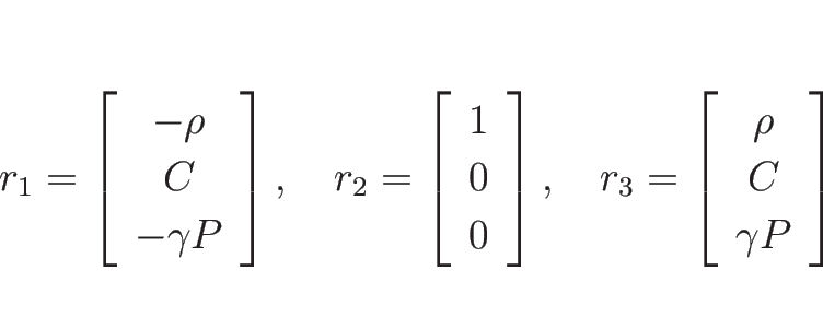 \begin{displaymath}
r_1=\left[\begin{array}{c}-\rho\\ C\\ -\gamma P\end{array}\r...
..._3=\left[\begin{array}{c}\rho\\ C\\ \gamma P\end{array}\right]
\end{displaymath}