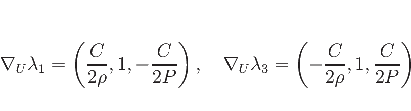 \begin{displaymath}
\nabla_U\lambda_1 = \left(\frac{C}{2\rho},1,-\frac{C}{2P}\ri...
...abla_U\lambda_3 = \left(-\frac{C}{2\rho},1,\frac{C}{2P}\right)
\end{displaymath}