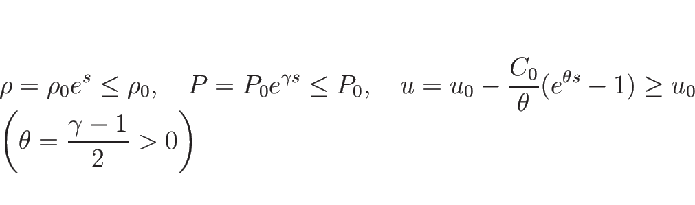 \begin{displaymath}
\begin{array}{l}
\displaystyle \rho=\rho_0e^s\leq \rho_0,
...
...splaystyle \left(\theta=\frac{\gamma-1}{2}>0\right)
\end{array}\end{displaymath}