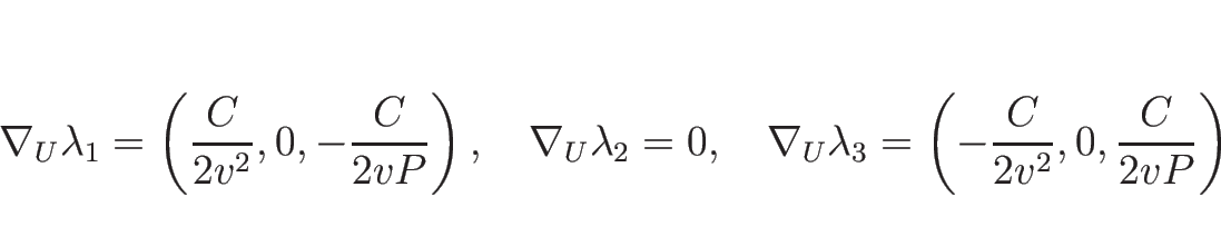 \begin{displaymath}
\nabla_U\lambda_1 = \left(\frac{C}{2v^2},0,-\frac{C}{2vP}\ri...
...abla_U\lambda_3 = \left(-\frac{C}{2v^2},0,\frac{C}{2vP}\right)
\end{displaymath}