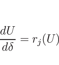 \begin{displaymath}
\frac{d U}{d \delta}=r_j(U)
\end{displaymath}