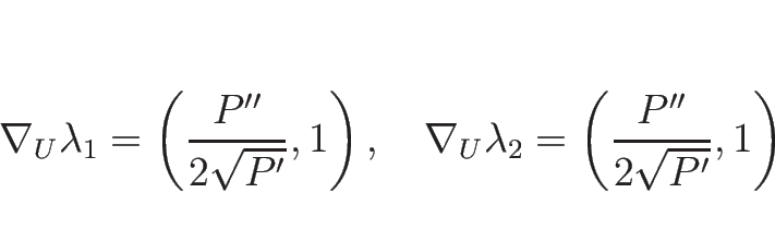 \begin{displaymath}
\nabla_U\lambda_1 = \left(\frac{P''}{2\sqrt{P'}},1\right),
\...
...1zw}
\nabla_U\lambda_2 = \left(\frac{P''}{2\sqrt{P'}},1\right)
\end{displaymath}