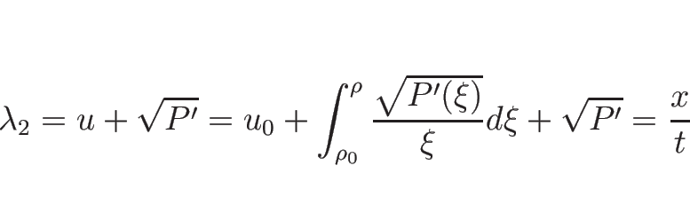 \begin{displaymath}
\lambda_2
=u+\sqrt{P'}
=u_0+\int_{\rho_0}^\rho\frac{\sqrt{P'(\xi)}}{\xi}d\xi+\sqrt{P'}
=\frac{x}{t}
\end{displaymath}