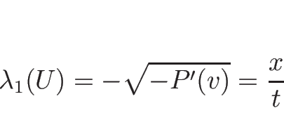 \begin{displaymath}
\lambda_1(U)=-\sqrt{-P'(v)}=\frac{x}{t}
\end{displaymath}