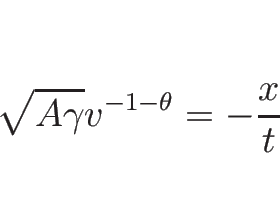 \begin{displaymath}
\sqrt{A\gamma}v^{-1-\theta}=-\frac{x}{t}
\end{displaymath}
