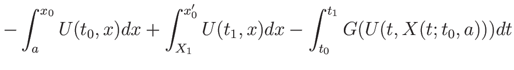 $\displaystyle -\int_a^{x_0}U(t_0,x)dx + \int_{X_1}^{x_0'}U(t_1,x)dx
-\int_{t_0}^{t_1}G(U(t,X(t;t_0,a)))dt$