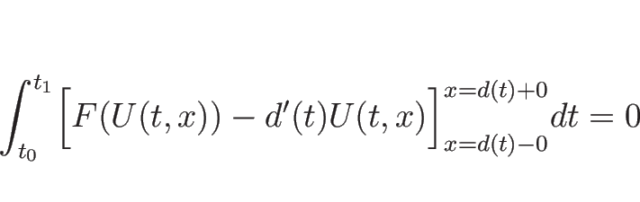 \begin{displaymath}
\int_{t_0}^{t_1}\Bigl[F(U(t,x))-d'(t)U(t,x)\Bigr]^{x=d(t)+0}_{x=d(t)-0}dt=0
\end{displaymath}
