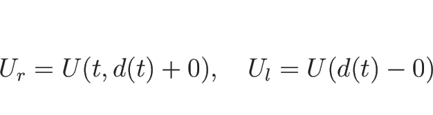 \begin{displaymath}
U_r=U(t,d(t)+0),\hspace{1zw}U_l=U(d(t)-0)
\end{displaymath}
