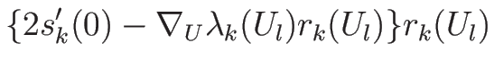 $\displaystyle \{2s_k'(0)-\nabla_U\lambda_k(U_l)r_k(U_l)\}r_k(U_l)$