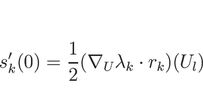 \begin{displaymath}
s_k'(0)=\frac{1}{2}(\nabla_U\lambda_k\cdot r_k)(U_l)\end{displaymath}