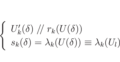 \begin{displaymath}
\left\{\begin{array}{l}
U_k'(\delta)\mathrel{/\!/}r_k(U(\d...
...a)=\lambda_k(U(\delta))\equiv\lambda_k(U_l)
\end{array}\right.\end{displaymath}