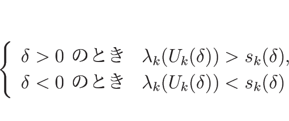 \begin{displaymath}
\left\{\begin{array}{ll}
\mbox{$\delta>0$\ ΤȤ} & \lamb...
...Ȥ} & \lambda_k(U_k(\delta))<s_k(\delta)
\end{array}\right. \end{displaymath}