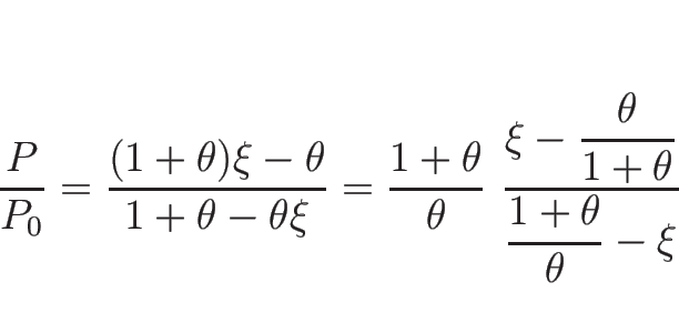 \begin{displaymath}
\frac{P}{P_0}=\frac{(1+\theta)\xi-\theta}{1+\theta-\theta\xi...
...{\theta}{1+\theta}}{\displaystyle \frac{1+\theta}{\theta}-\xi}
\end{displaymath}