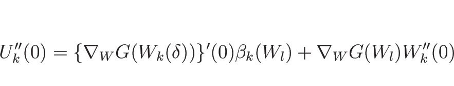 \begin{displaymath}
U_k''(0)=\{\nabla_W G(W_k(\delta))\}'(0) \beta_k(W_l)
+\nabla_W G(W_l) W_k''(0)
\end{displaymath}