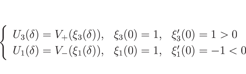 \begin{displaymath}
\left\{\begin{array}{lll}
U_3(\delta)=V_{+}(\xi_3(\delta))...
..._1(\delta)), & \xi_1(0)=1, & \xi_1'(0)=-1<0
\end{array}\right.\end{displaymath}