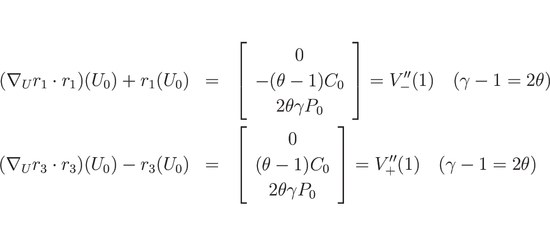 \begin{eqnarray*}(\nabla_Ur_1\cdot r_1)(U_0)+r_1(U_0)
&=&
\left[\begin{array}{...
... P_0\end{array}\right]
=V_{+}''(1)\hspace{1zw}(\gamma-1=2\theta)\end{eqnarray*}