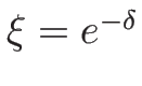 $\xi=e^{-\delta}$