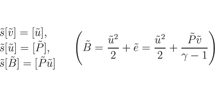 \begin{displaymath}
\begin{array}{l}
\tilde{s}[\tilde{v}]=[\tilde{u}],\\
\ti...
...frac{\tilde{u}^2}{2}+\frac{\tilde{P}\tilde{v}}{\gamma-1}\right)\end{displaymath}