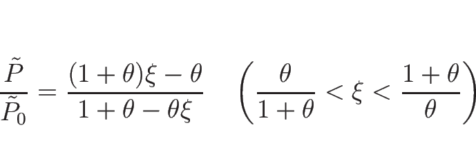 \begin{displaymath}
\frac{\tilde{P}}{\tilde{P}_0}
=\frac{(1+\theta)\xi-\theta}{1...
...eft(\frac{\theta}{1+\theta}<\xi<\frac{1+\theta}{\theta}\right)
\end{displaymath}