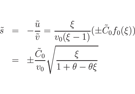 \begin{eqnarray*}\tilde{s}
&=&
-\frac{\tilde{u}}{\tilde{v}}
=
\frac{\xi}{v_0...
...
\pm\frac{\tilde{C}_0}{v_0}\sqrt{\frac{\xi}{1+\theta-\theta\xi}}\end{eqnarray*}