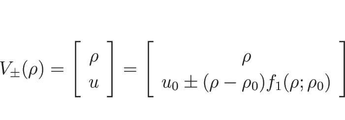 \begin{displaymath}
V_{\pm}(\rho)
=\left[\begin{array}{c}\rho\\ u\end{array}\rig...
...c}\rho\\ u_0\pm(\rho-\rho_0)f_1(\rho;\rho_0)\end{array}\right]
\end{displaymath}