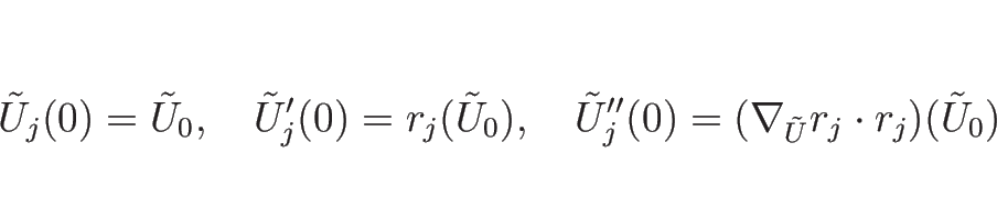 \begin{displaymath}
\tilde{U}_j(0)=\tilde{U}_0,
\hspace{1zw}
\tilde{U}_j'(0)=r_j...
...\tilde{U}_j''(0)=(\nabla_{\tilde{U}}r_j\cdot r_j)(\tilde{U}_0)
\end{displaymath}