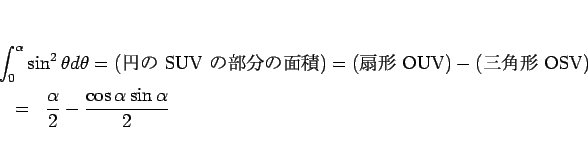 \begin{eqnarray*}\lefteqn{\int_0^\alpha\sin^2\theta d\theta
= \mbox{(�ߤ� SUV ...
...OSV)}}
\ &=&
\frac{\alpha}{2} - \frac{\cos\alpha\sin\alpha}{2}\end{eqnarray*}