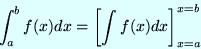 \begin{displaymath}
\int_a^b f(x) dx = \left[\int f(x)dx\right]_{x=a}^{x=b}
\end{displaymath}