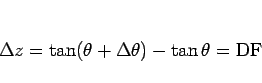 \begin{displaymath}
\Delta z = \tan(\theta+\Delta\theta)-\tan\theta = \mathrm{DF}
\end{displaymath}