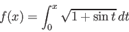 \begin{displaymath}
f(x) = \int_0^x\sqrt{1+\sin t} dt
\end{displaymath}