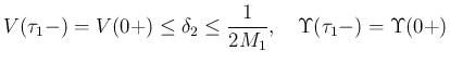 $\displaystyle V(\tau_1-)=V(0+)\leq\delta_2\leq\frac{1}{2M_1},
\hspace{1zw}\Upsilon(\tau_1-)=\Upsilon(0+)
$