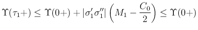 $\displaystyle
\Upsilon(\tau_1+)
\leq \Upsilon(0+)+\vert\sigma'_1\sigma''_1\vert\left(M_1-\frac{C_0}{2}\right)
\leq \Upsilon(0+)$