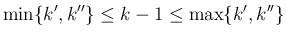 $\displaystyle
\min\{k',k''\}\leq k-1\leq\max\{k',k''\}$