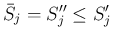 $\displaystyle \bar{S}_j=S''_j\leq S'_j
$