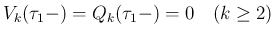 $\displaystyle
V_k(\tau_1-) = Q_k(\tau_1-) = 0\hspace{1zw}(k\geq 2)$