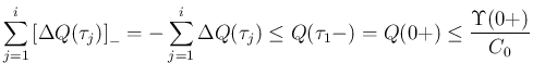 $\displaystyle
\sum_{j=1}^i\left[\Delta Q(\tau_j)\right]_{-}
=
-\sum_{j=1}^i\Delta Q(\tau_j)
\leq
Q(\tau_1-)
= Q(0+)
\leq
\frac{\Upsilon(0+)}{C_0}$