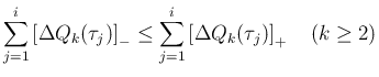 $\displaystyle
\sum_{j=1}^i \left[\Delta Q_k(\tau_j)\right]_{-}
\leq\sum_{j=1}^i \left[\Delta Q_k(\tau_j)\right]_{+}
\hspace{1zw}(k\geq 2)$