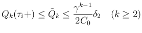$\displaystyle
Q_k(\tau_i+)\leq \tilde{Q}_k
\leq\frac{\gamma^{k-1}}{2C_0}\delta_2
\hspace{1zw}(k\geq 2)$