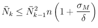 $\displaystyle
\bar{N}_k\leq \bar{N}_{k-1}^2n\left(1+\frac{\sigma_M}\delta\right)$