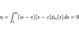 \begin{displaymath}
\eta=\int_z^w(w-s)(s-z)\phi_n(s)ds = 0
\end{displaymath}