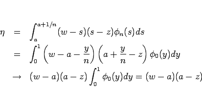 \begin{eqnarray*}\eta
&=&
\int_a^{a+1/n}(w-s)(s-z)\phi_n(s)ds
 &=&
\int_0^...
... &\rightarrow &
(w-a)(a-z)\int_0^1\phi_0(y)dy
=
(w-a)(a-z)
\end{eqnarray*}