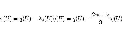 \begin{displaymath}
\sigma(U)
=q(U)-\lambda_2(U)\eta(U)
=q(U)-\frac{2w+z}{3} \eta(U)
\end{displaymath}