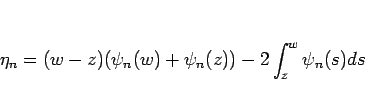 \begin{displaymath}
\eta_n=(w-z)(\psi_n(w)+\psi_n(z))-2\int_z^w\psi_n(s)ds
\end{displaymath}