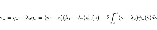 \begin{displaymath}
\sigma_n
=q_n-\lambda_2\eta_n
=(w-z)(\lambda_1-\lambda_2)\psi_n(z)-2\int_z^w(s-\lambda_2)\psi_n(s)ds
\end{displaymath}