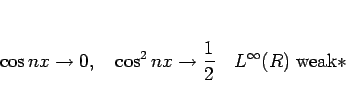 \begin{displaymath}
\cos nx\rightarrow 0,\hspace{1zw}\cos^2 nx\rightarrow\frac{1}{2}\hspace{1zw}L^\infty(R) \mbox{weak}\ast
\end{displaymath}