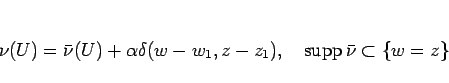 \begin{displaymath}
\nu(U) = \bar{\nu}(U)+\alpha \delta(w-w_1,z-z_1),\hspace{1zw}
\mathop{\mathrm{supp}}\nolimits \bar{\nu}\subset\{w=z\}
\end{displaymath}